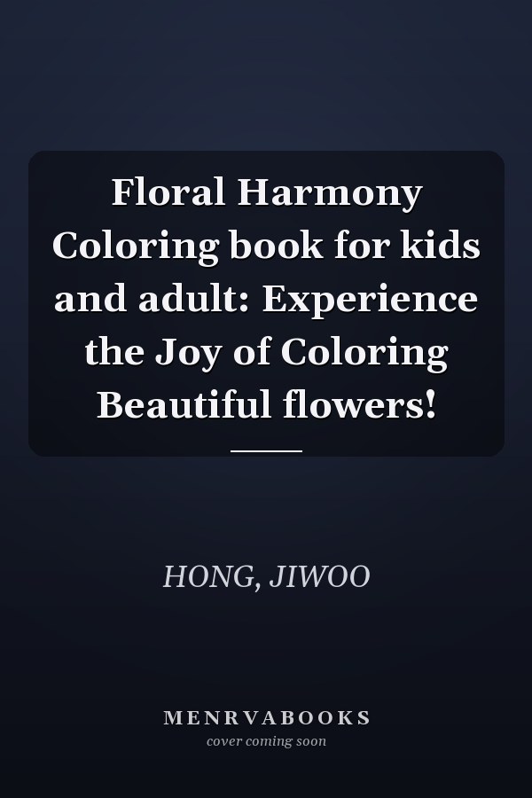 Floral Harmony Coloring book for kids and adult: Experience the Joy of Coloring Beautiful flowers!