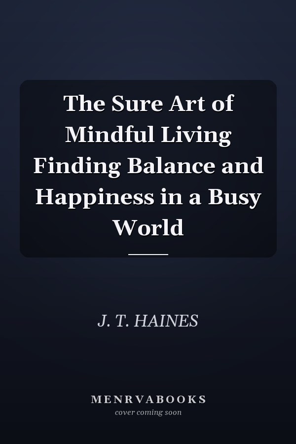 The Sure Art of Mindful Living Finding Balance and Happiness in a Busy World