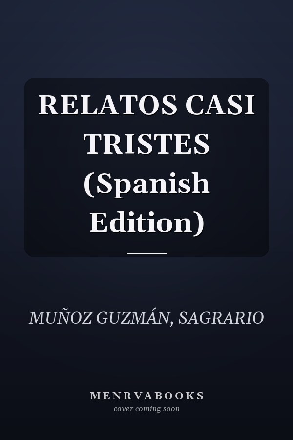 RELATOS CASI TRISTES (Spanish Edition)