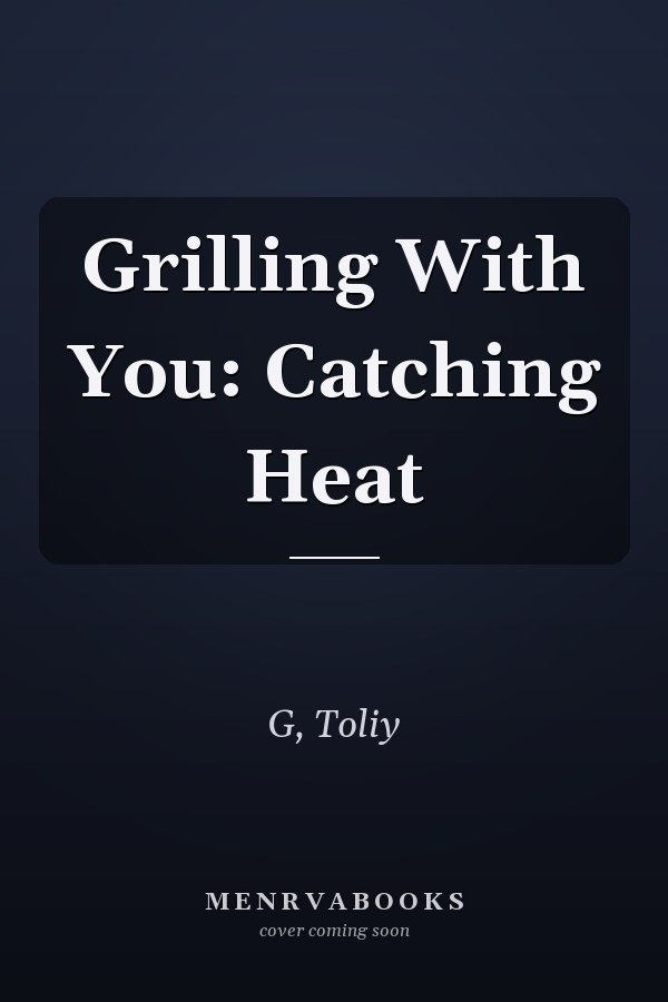 Grilling With You: Catching Heat