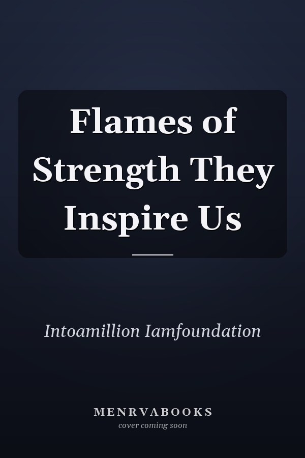 Flames of Strength They Inspire Us