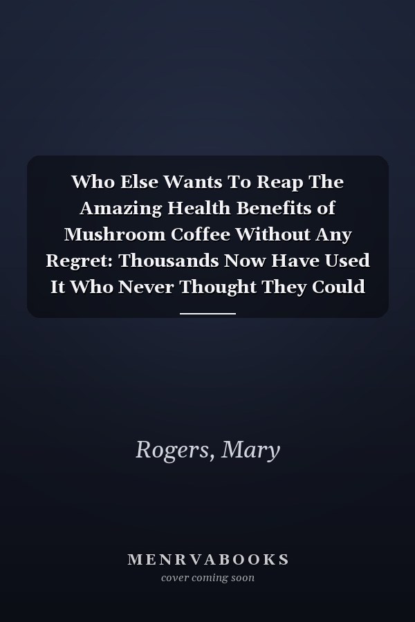 Who Else Wants To Reap The Amazing Health Benefits of Mushroom Coffee Without Any Regret: Thousands Now Have Used It Who Never Thought They Could