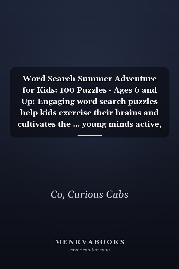 Word Search Summer Adventure for Kids: 100 Puzzles - Ages 6 and Up: Engaging word search puzzles help kids exercise their brains and cultivates the ... young minds active, engaged and entertained.