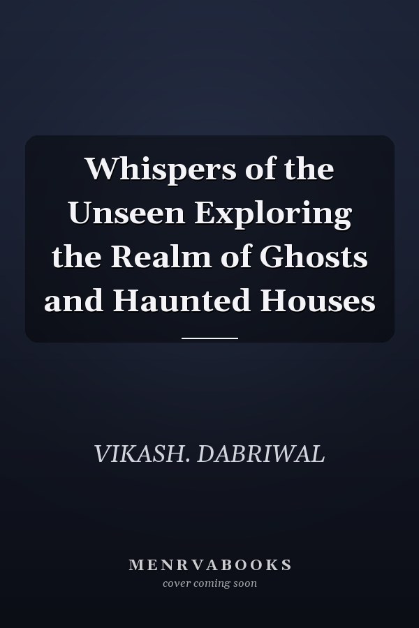 Whispers of the Unseen Exploring the Realm of Ghosts and Haunted Houses