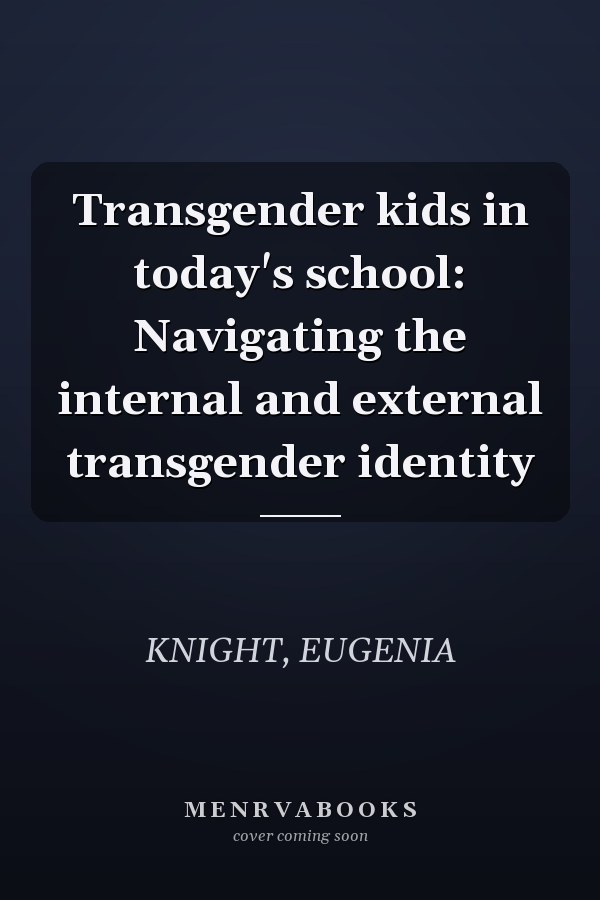 Transgender kids in today's school: Navigating the internal and external transgender identity