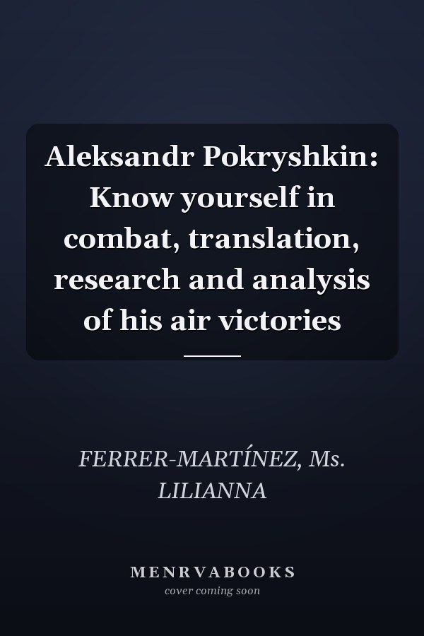 Aleksandr Pokryshkin: Know yourself in combat, translation, research and analysis of his air victories