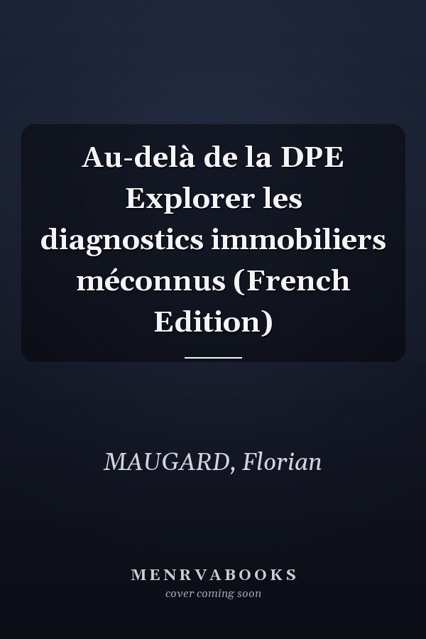 Au-delà de la DPE Explorer les diagnostics immobiliers méconnus (French Edition)