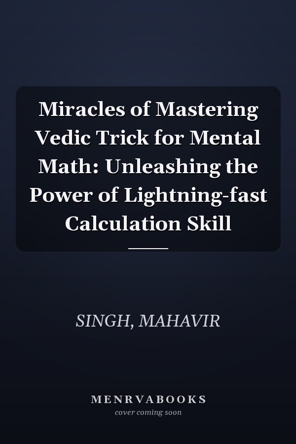 Miracles of Mastering Vedic Trick for Mental Math: Unleashing the Power of Lightning-fast Calculation Skill