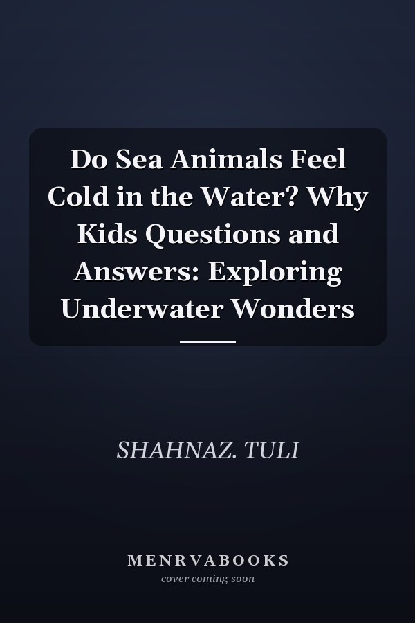 Do Sea Animals Feel Cold in the Water? Why Kids Questions and Answers: Exploring Underwater Wonders