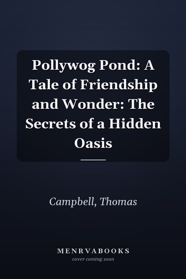 Pollywog Pond: A Tale of Friendship and Wonder: The Secrets of a Hidden Oasis