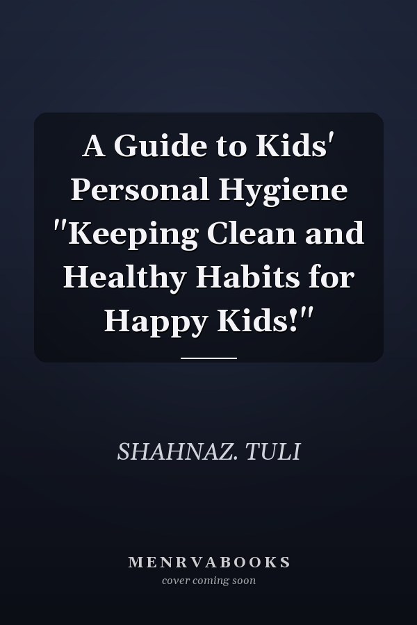 A Guide to Kids' Personal Hygiene "Keeping Clean and Healthy Habits for Happy Kids!"