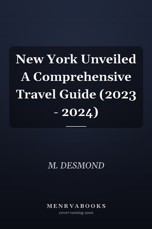 New York Unveiled A Comprehensive Travel Guide (2023 - 2024)