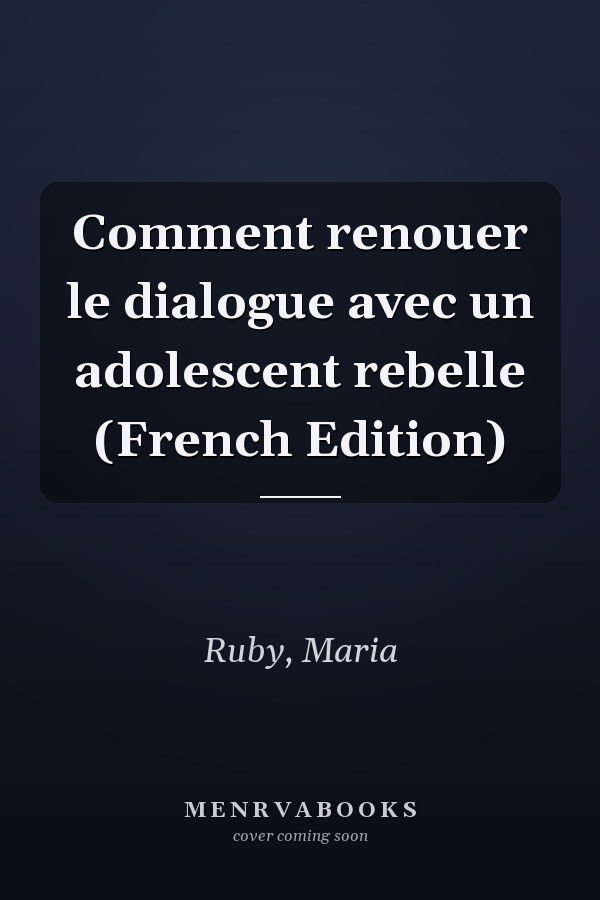 Comment renouer le dialogue avec un adolescent rebelle (French Edition)