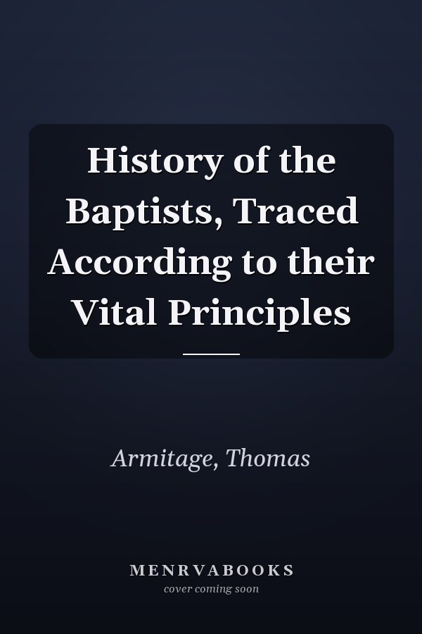 History of the Baptists, Traced According to their Vital Principles