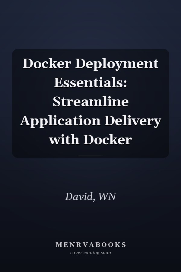 Docker Deployment Essentials: Streamline Application Delivery with Docker