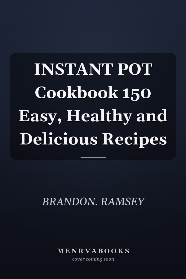 INSTANT POT Cookbook 150 Easy, Healthy and Delicious Recipes