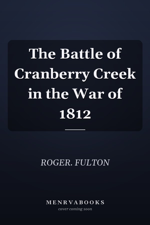 The Battle of Cranberry Creek in the War of 1812