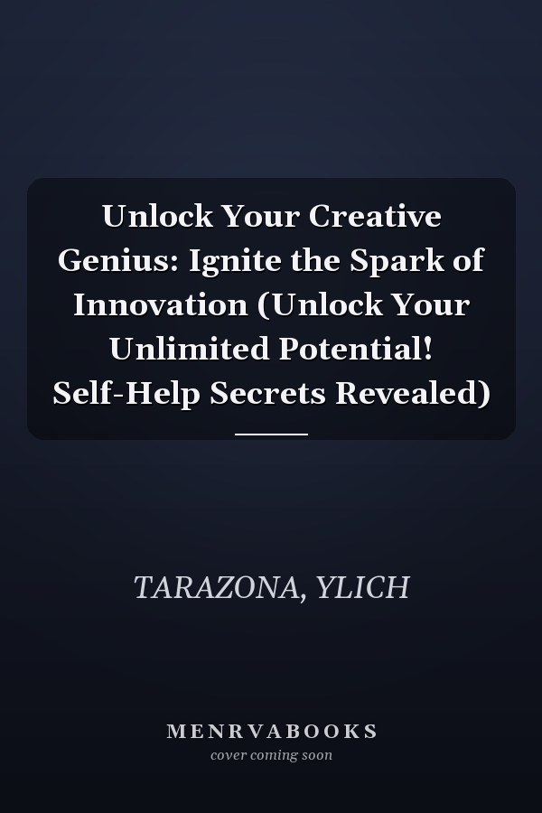 Unlock Your Creative Genius: Ignite the Spark of Innovation (Unlock Your Unlimited Potential! Self-Help Secrets Revealed)