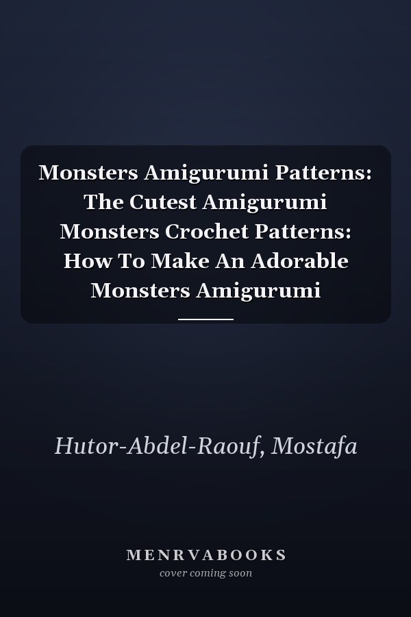 Monsters Amigurumi Patterns: The Cutest Amigurumi Monsters Crochet Patterns: How To Make An Adorable Monsters Amigurumi