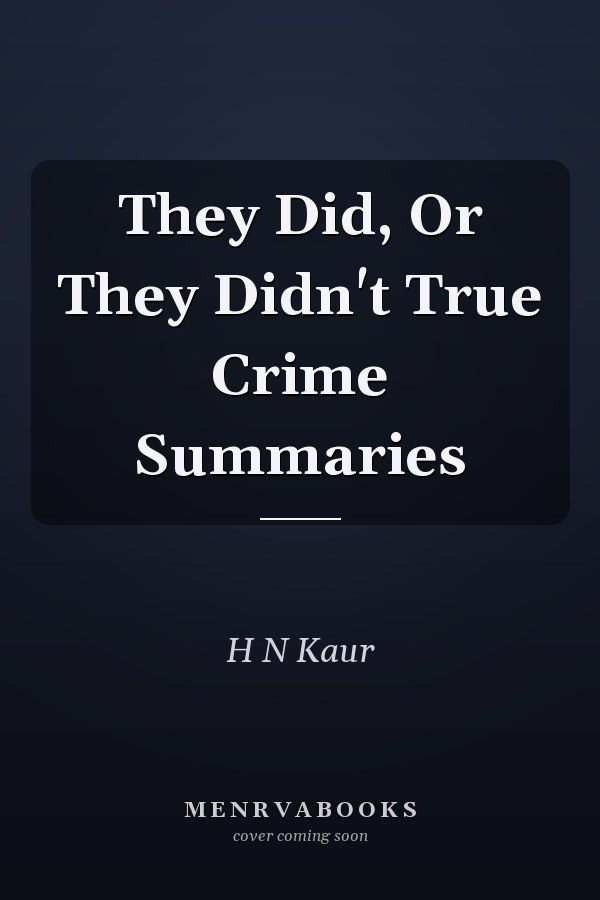 They Did, Or They Didn't True Crime Summaries