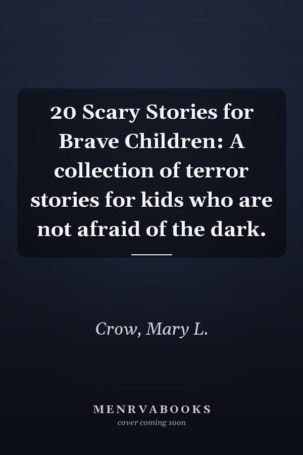 20 Scary Stories for Brave Children: A collection of terror stories for kids who are not afraid of the dark.