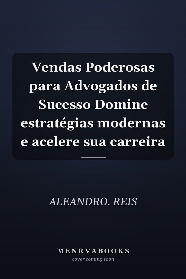 Vendas Poderosas para Advogados de Sucesso Domine estratégias modernas e acelere sua carreira