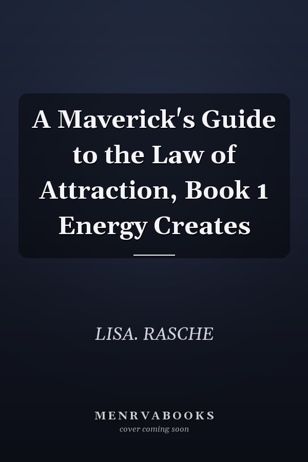 A Maverick's Guide to the Law of Attraction, Book 1 Energy Creates