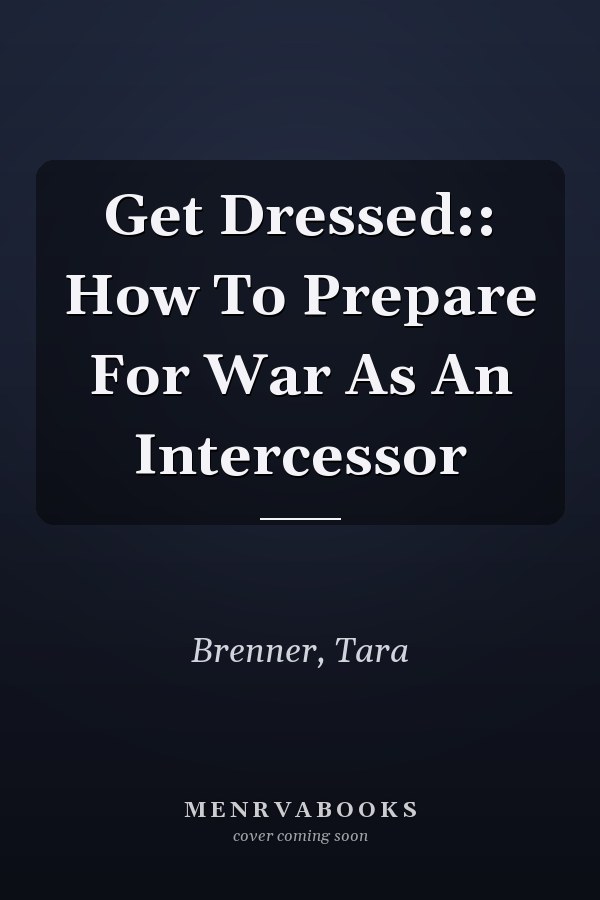 Get Dressed:: How To Prepare For War As An Intercessor