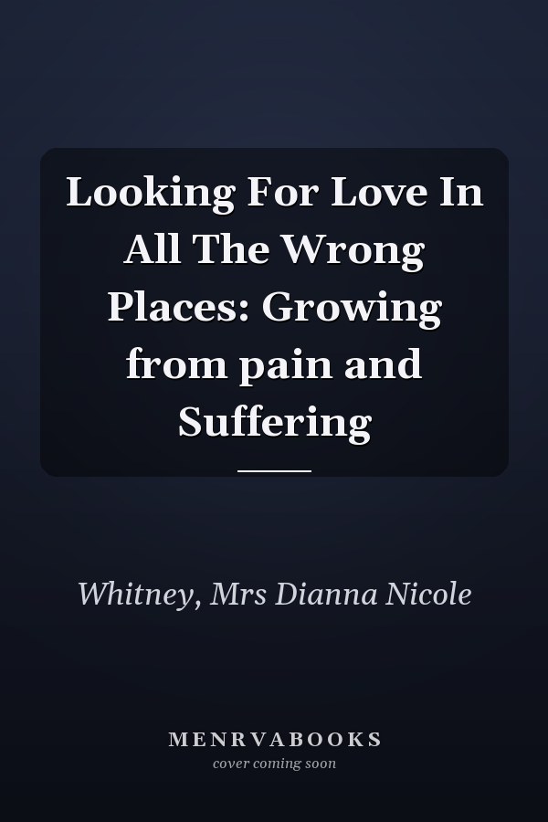 Looking For Love In All The Wrong Places: Growing from pain and Suffering