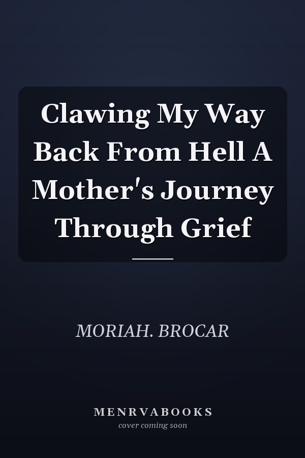 Clawing My Way Back From Hell A Mother's Journey Through Grief