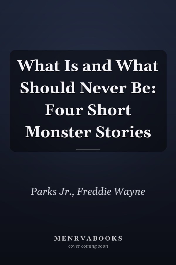 What Is and What Should Never Be: Four Short Monster Stories