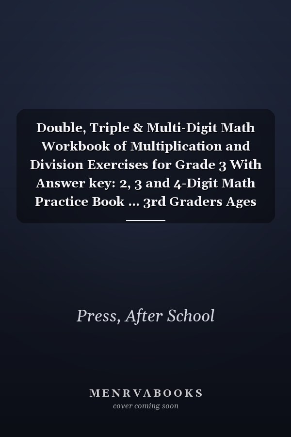 Double, Triple & Multi-Digit Math Workbook of Multiplication and Division Exercises for Grade 3 With Answer key: 2, 3 and 4-Digit Math Practice Book ... 3rd Graders Ages 6-9 |3rd Grade Math Workbook