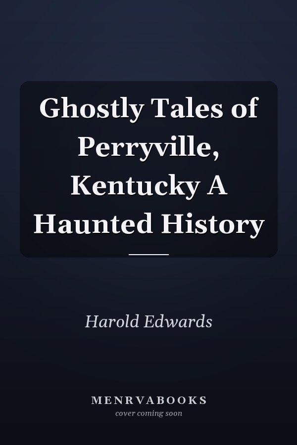 Ghostly Tales of Perryville, Kentucky A Haunted History