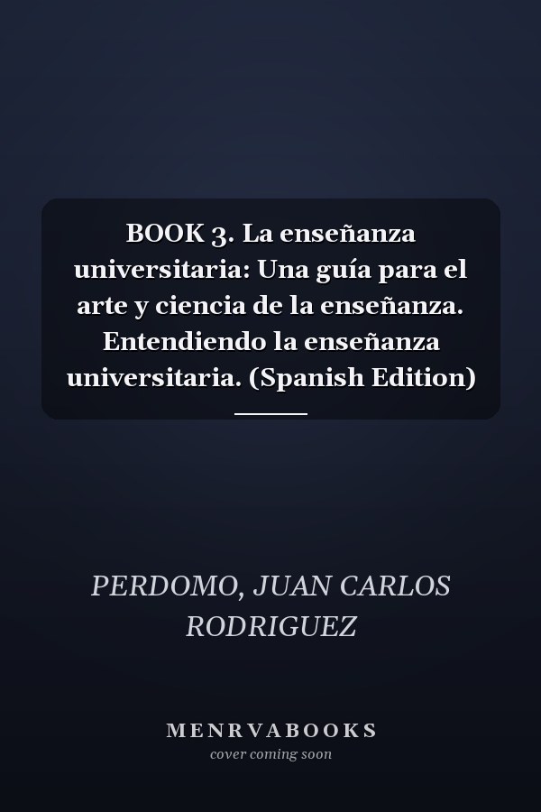 BOOK 3. La enseñanza universitaria: Una guía para el arte y ciencia de la enseñanza. Entendiendo la enseñanza universitaria. (Spanish Edition)