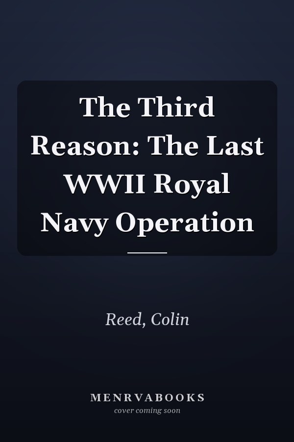The Third Reason: The Last WWII Royal Navy Operation
