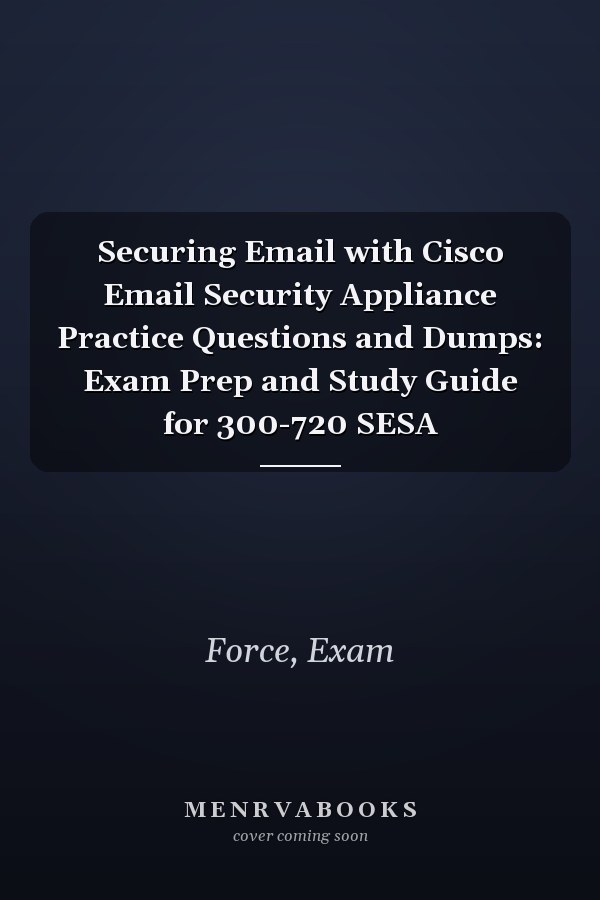 Securing Email with Cisco Email Security Appliance Practice Questions and Dumps: Exam Prep and Study Guide for 300-720 SESA