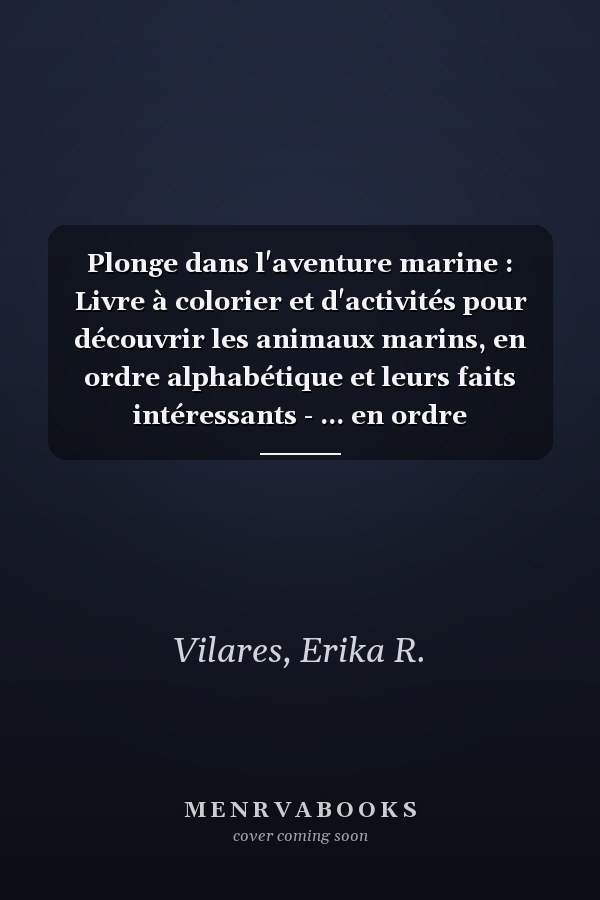 Plonge dans l'aventure marine : Livre à colorier et d'activités pour découvrir les animaux marins, en ordre alphabétique et leurs faits intéressants - ... en ordre alphabétique. (French Edition)