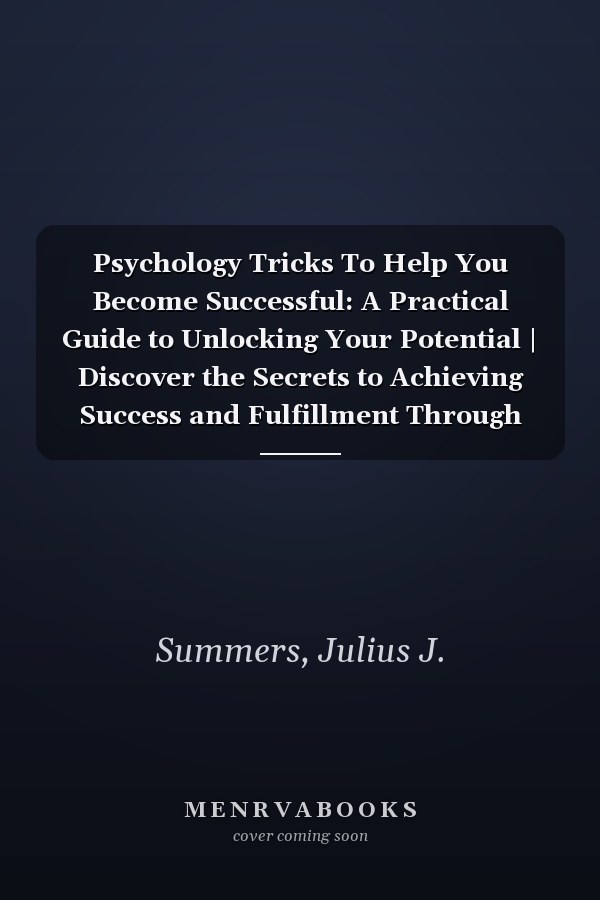 Psychology Tricks To Help You Become Successful: A Practical Guide to Unlocking Your Potential | Discover the Secrets to Achieving Success and Fulfillment Through Psychological Strategies
