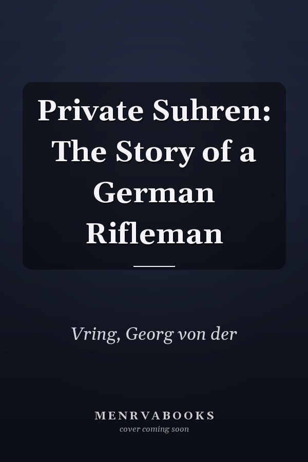 Private Suhren: The Story of a German Rifleman