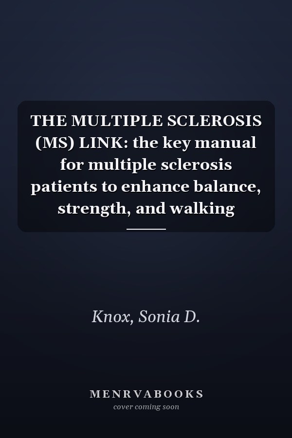 THE MULTIPLE SCLEROSIS (MS) LINK: the key manual for multiple sclerosis patients to enhance balance, strength, and walking