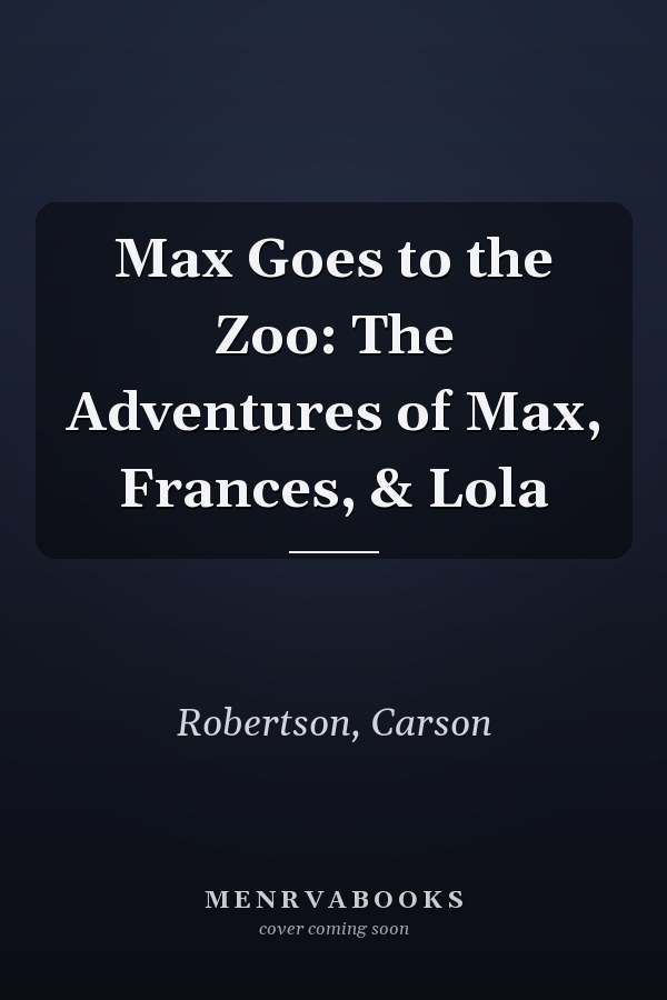 Max Goes to the Zoo: The Adventures of Max, Frances, & Lola
