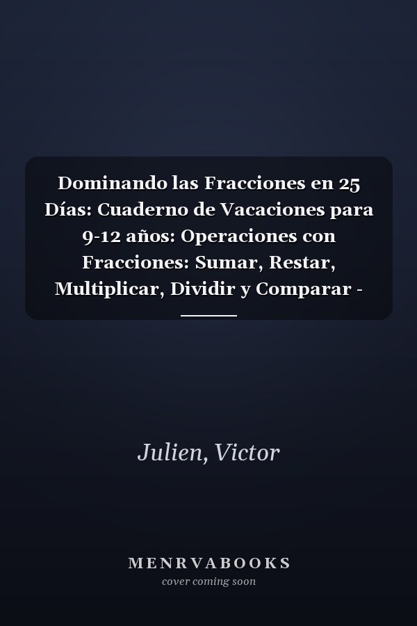 Dominando las Fracciones en 25 Días: Cuaderno de Vacaciones para 9-12 años: Operaciones con Fracciones: Sumar, Restar, Multiplicar, Dividir y Comparar - Con Respuestas Incluidas (Spanish Edition)