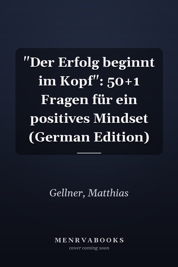 "Der Erfolg beginnt im Kopf": 50+1 Fragen für ein positives Mindset (German Edition)