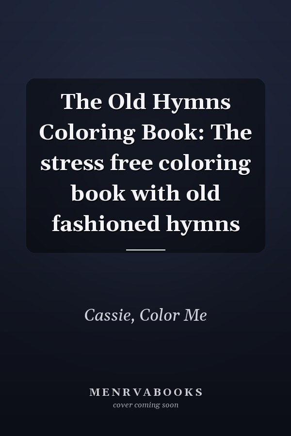 The Old Hymns Coloring Book: The stress free coloring book with old fashioned hymns