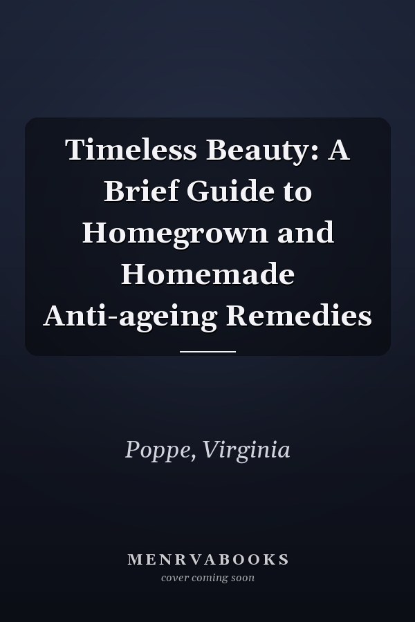 Timeless Beauty: A Brief Guide to Homegrown and Homemade Anti-ageing Remedies