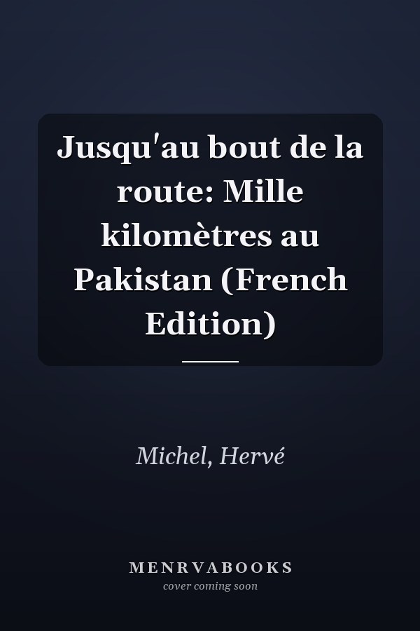 Jusqu'au bout de la route: Mille kilomètres au Pakistan (French Edition)