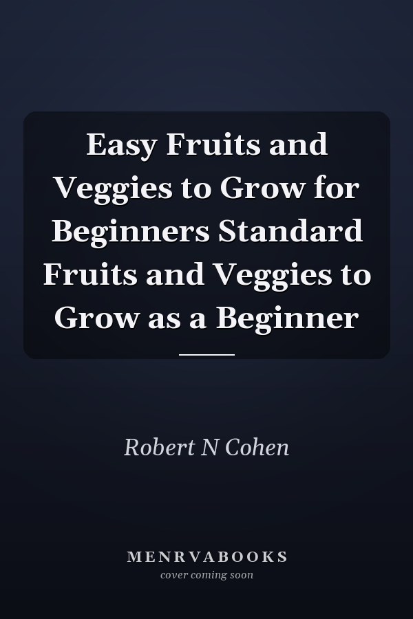 Easy Fruits and Veggies to Grow for Beginners Standard Fruits and Veggies to Grow as a Beginner
