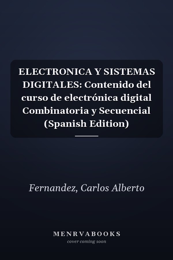 ELECTRONICA Y SISTEMAS DIGITALES: Contenido del curso de electrónica digital Combinatoria y Secuencial (Spanish Edition)
