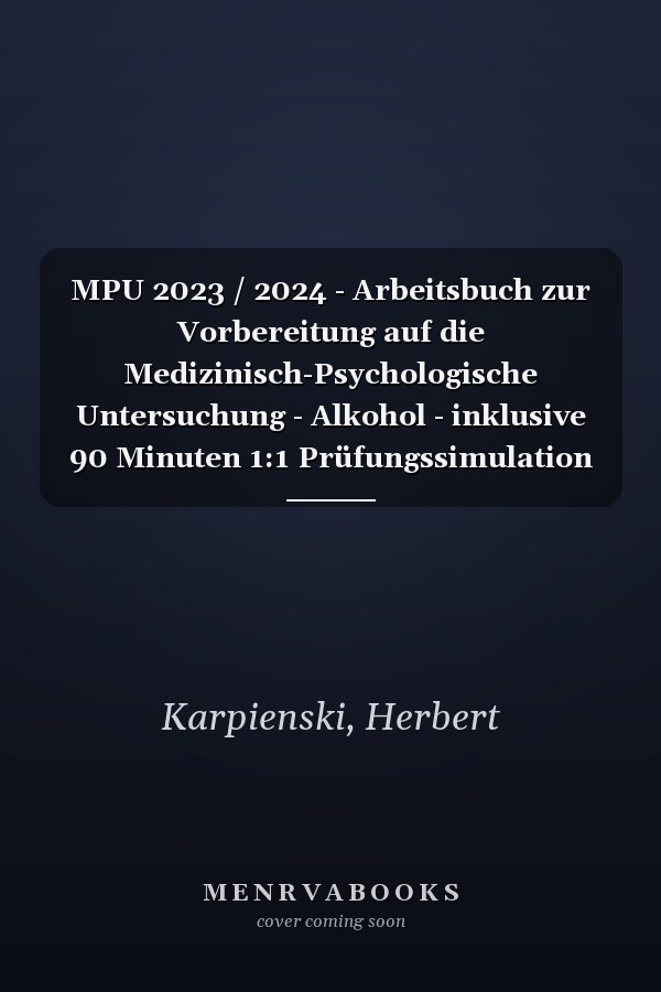 MPU 2023 / 2024 - Arbeitsbuch zur Vorbereitung auf die Medizinisch-Psychologische Untersuchung - Alkohol - inklusive 90 Minuten 1:1 Prüfungssimulation ... zur MPU Vorbereitung) (German Edition)