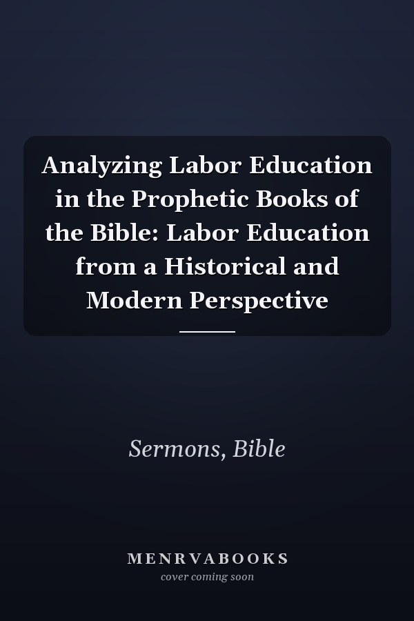 Analyzing Labor Education in the Prophetic Books of the Bible: Labor Education from a Historical and Modern Perspective